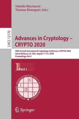 Advances in Cryptology  CRYPTO 2020: 40th Annual International Cryptology Conference, CRYPTO 2020, Santa Barbara,  CA, USA, August 1721, 2020, Proceedings, Part I 1st ed. 2020