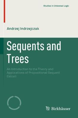 Sequents and Trees: An Introduction to the Theory and Applications of Propositional Sequent  Calculi 2021 ed.