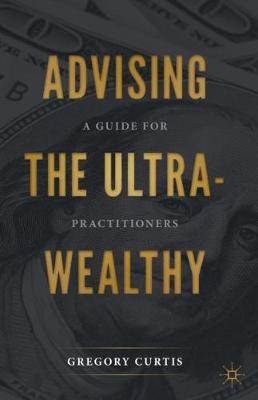 Advising the Ultra-Wealthy: A Guide for Practitioners 2020 ed.