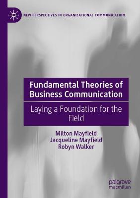 Fundamental Theories of Business Communication: Laying a Foundation for the Field 2020 ed.