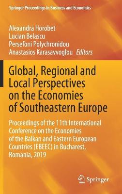 Global, Regional and Local Perspectives on the Economies of Southeastern Europe: Proceedings of the 11th International Conference on the Economies of the Balkan and Eastern European Countries (EBEEC) in Bucharest, Romania, 2019