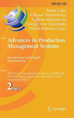 Advances in Production Management Systems. Towards Smart and Digital  Manufacturing: IFIP WG 5.7 International Conference, APMS 2020, Novi Sad, Serbia, August 30  September 3, 2020, Proceedings, Part II 2020 ed.