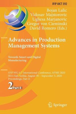 Advances in Production Management Systems. Towards Smart and Digital  Manufacturing: IFIP WG 5.7 International Conference, APMS 2020, Novi Sad, Serbia, August 30  September 3, 2020, Proceedings, Part II 2020 ed.