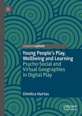 Young People's Play, Wellbeing and Learning: Psycho-Social and Virtual Geographies in Digital Play 2020 ed.