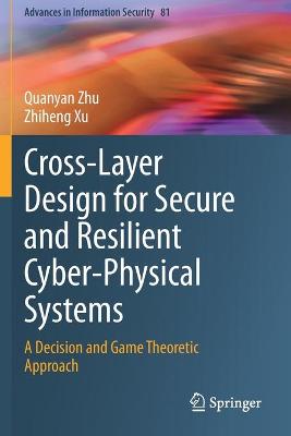 Cross-Layer Design for Secure and Resilient Cyber-Physical Systems: A Decision and Game Theoretic Approach 2020 ed.