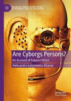 Are Cyborgs Persons?: An Account of Futurist Ethics 2021 ed.