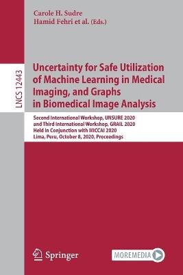 Uncertainty for Safe Utilization of Machine Learning in Medical Imaging, and Graphs in Biomedical Image Analysis: Second International Workshop, UNSURE 2020, and Third International Workshop, GRAIL 2020, Held in Conjunction with MICCAI 2020, Lima, Peru, October 8, 2020, Proceedings