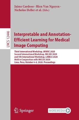 Interpretable and Annotation-Efficient Learning for Medical Image Computing: Third International Workshop, iMIMIC 2020, Second International Workshop, MIL3ID 2020, and 5th International Workshop, LABELS 2020, Held in Conjunction with MICCAI 2020, Lima, Peru, October 4-8, 2020, Proceedings