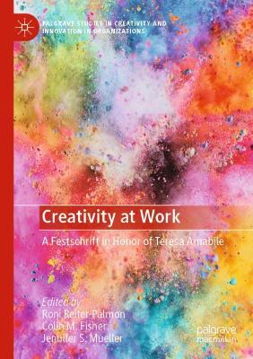 Creativity at Work: A Festschrift in Honor of Teresa Amabile 2020 ed.