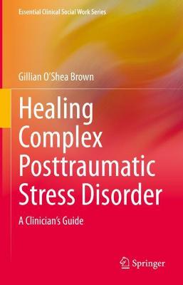 Healing Complex Posttraumatic Stress Disorder: A Clinician's Guide