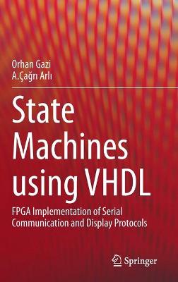 State Machines using VHDL: FPGA Implementation of Serial Communication and Display Protocols 2021 ed.