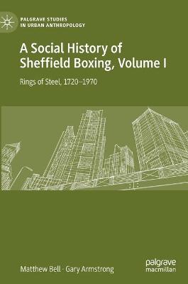 Social History of Sheffield Boxing, Volume I: Rings of Steel, 17201970 2021 ed.