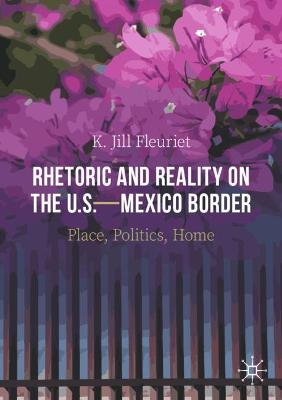 Rhetoric and Reality on the U.S.-Mexico Border: Place, Politics, Home