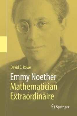 Emmy Noether  Mathematician Extraordinaire 1st ed. 2021