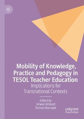 Mobility of Knowledge, Practice and Pedagogy in TESOL Teacher Education: Implications for Transnational Contexts 2021 ed.