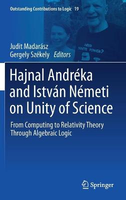 Hajnal Andreka and Istvan Nemeti on Unity of Science: From Computing to Relativity Theory Through Algebraic Logic