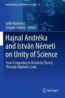 Hajnal Andréka and István Németi on Unity of Science: From Computing to Relativity Theory Through Algebraic Logic 2021 ed.