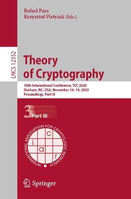 Theory of Cryptography: 18th International Conference, TCC 2020, Durham, NC, USA, November 1619,  2020, Proceedings, Part III 1st ed. 2020