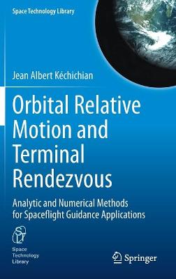 Orbital Relative Motion and Terminal Rendezvous: Analytic and Numerical Methods for Spaceflight Guidance Applications 1st ed. 2021