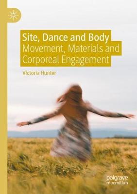 Site, Dance and Body: Movement, Materials and Corporeal Engagement 2021 ed.