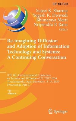 Re-imagining Diffusion and Adoption of Information Technology and Systems: A  Continuing Conversation: IFIP WG 8.6 International Conference on Transfer and Diffusion of IT, TDIT  2020, Tiruchirappalli, India, December 1819, 2020, Proceedings, Part II 2020 ed.