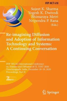 Re-imagining Diffusion and Adoption of Information Technology and Systems: A  Continuing Conversation: IFIP WG 8.6 International Conference on Transfer and Diffusion of IT, TDIT  2020, Tiruchirappalli, India, December 1819, 2020, Proceedings, Part II 2020 ed.