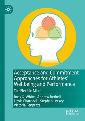 Acceptance and Commitment Approaches for Athletes Wellbeing and Performance: The Flexible Mind 2021 ed.