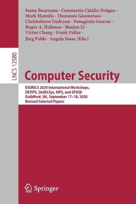 Computer Security: ESORICS 2020 International Workshops, DETIPS, DeSECSys, MPS, and SPOSE,  Guildford, UK, September 1718, 2020, Revised Selected Papers 1st ed. 2020