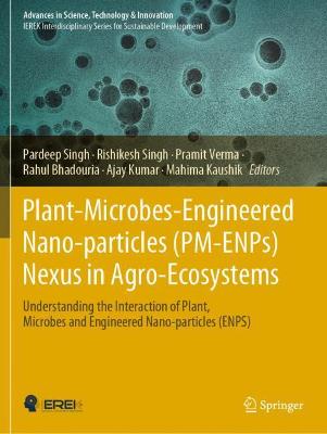 Plant-Microbes-Engineered Nano-particles (PM-ENPs) Nexus in Agro-Ecosystems: Understanding the Interaction of Plant, Microbes and Engineered  Nano-particles (ENPS) 2021 ed.