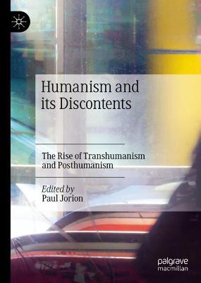 Humanism and its Discontents: The Rise of Transhumanism and Posthumanism 2022 ed.