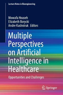 Multiple Perspectives on Artificial Intelligence in Healthcare: Opportunities and Challenges 2021 ed.