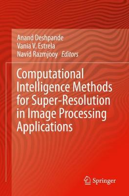 Computational Intelligence Methods for Super-Resolution in Image Processing  Applications 2021 ed.