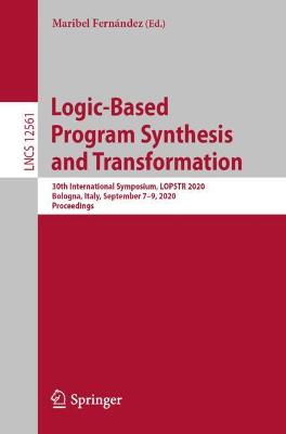 Logic-Based Program Synthesis and Transformation: 30th International Symposium, LOPSTR 2020, Bologna, Italy, September 7-9, 2020, Proceedings
