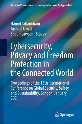 Cybersecurity, Privacy and Freedom Protection in the Connected World: Proceedings of the 13th International Conference on Global Security, Safety and Sustainability, London, January 2021