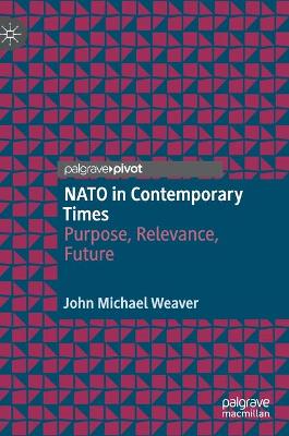 NATO in Contemporary Times: Purpose, Relevance, Future 1st ed. 2021