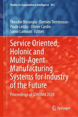 Service Oriented, Holonic and Multi-Agent Manufacturing Systems for Industry of the Future: Proceedings of SOHOMA 2020