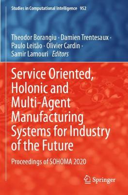Service Oriented, Holonic and Multi-Agent Manufacturing Systems for Industry  of the Future: Proceedings of SOHOMA 2020 2021 ed.