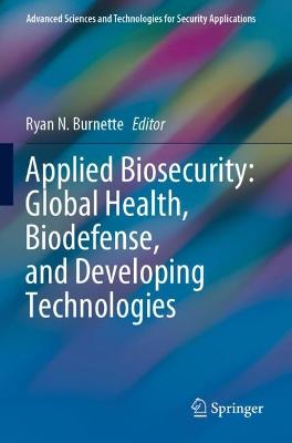 Applied Biosecurity: Global Health, Biodefense, and Developing Technologies 2021 ed.