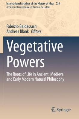 Vegetative Powers: The Roots of Life in Ancient, Medieval and Early Modern Natural Philosophy 2021 ed.