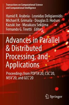 Advances in Parallel & Distributed Processing, and Applications: Proceedings from PDPTA'20, CSC'20, MSV'20, and GCC'20 1st ed. 2021