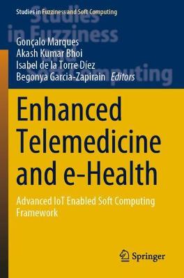 Enhanced Telemedicine and e-Health: Advanced IoT Enabled Soft Computing Framework 2021 ed.