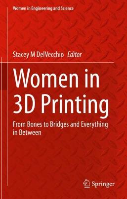 Women in 3D Printing: From Bones to Bridges and Everything in Between 2021 ed.