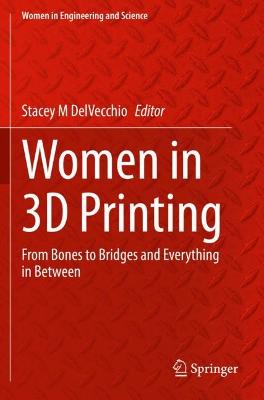 Women in 3D Printing: From Bones to Bridges and Everything in Between 2021 ed.