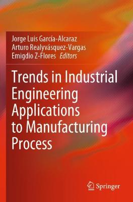 Trends in Industrial Engineering Applications to Manufacturing Process 2021 ed.