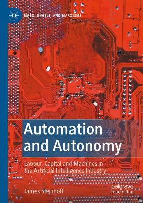 Automation and Autonomy: Labour, Capital and Machines in the Artificial Intelligence Industry 2021 ed.