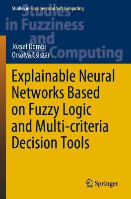 Explainable Neural Networks Based on Fuzzy Logic and Multi-criteria Decision  Tools 2021 ed.