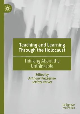 Teaching and Learning Through the Holocaust: Thinking About the Unthinkable 2021 ed.