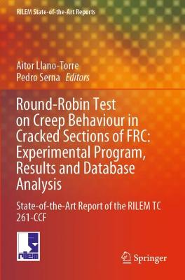 Round-Robin Test on Creep Behaviour in Cracked Sections of FRC: Experimental  Program, Results and Database Analysis: State-of-the-Art Report of the RILEM TC 261-CCF 2021 ed.