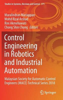 Control Engineering in Robotics and Industrial Automation: Malaysian Society for Automatic Control Engineers (MACE) Technical Series 2018