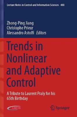 Trends in Nonlinear and Adaptive Control: A Tribute to Laurent Praly for his 65th Birthday 2022 ed.